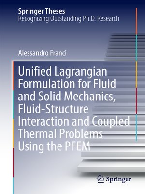 cover image of Unified Lagrangian Formulation for Fluid and Solid Mechanics, Fluid-Structure Interaction and Coupled Thermal Problems Using the PFEM